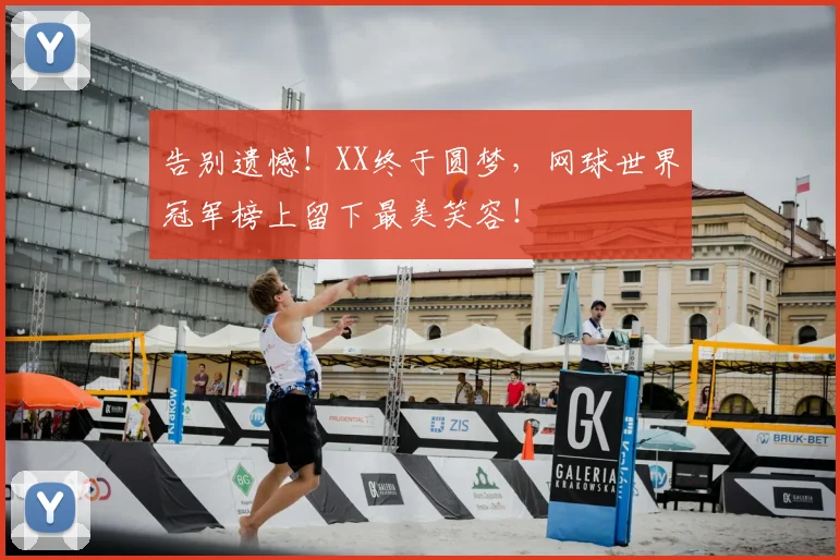 告别遗憾!XX终于圆梦,网球世界冠军榜上留下最美笑容!