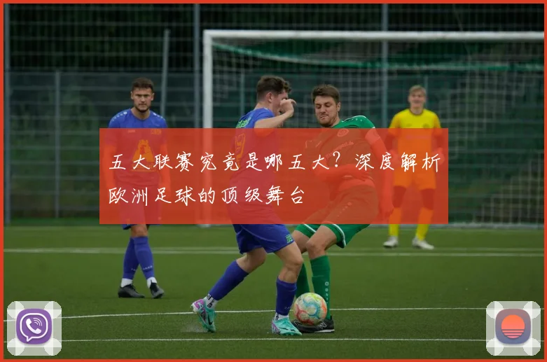 五大联赛究竟是哪五大？深度解析欧洲足球的顶级舞台