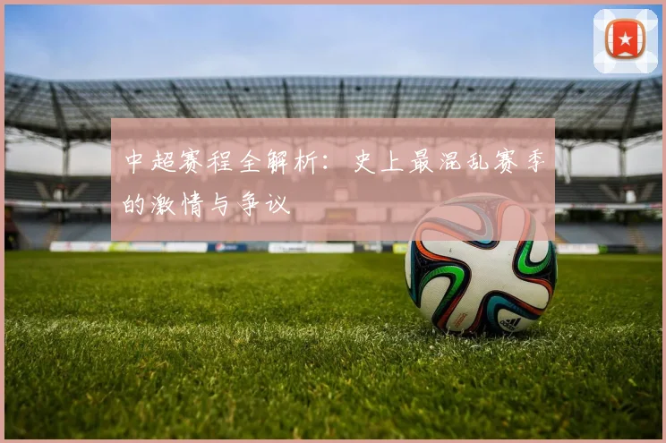中超赛程全解析:史上最混乱赛季的激情与争议